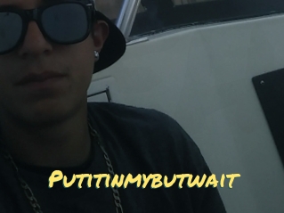 Putitinmybutwait